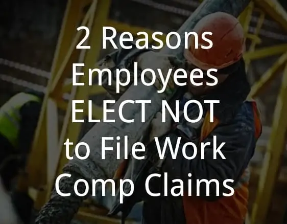 2 Reasons Employees ELECT NOT to File Work Comp Claims