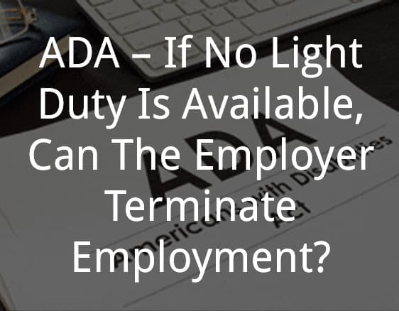 ADA – If No Light Duty Is Available, Can The Employer Terminate Employment?