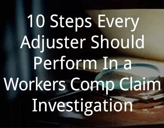 10 Steps Every Adjuster Should Perform In a Workers Comp Claim Investigation