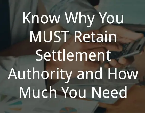 Know Why You MUST Retain Settlement Authority and How Much You Need