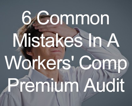 6 Common Mistakes Made In A Workers’ Comp Premium Audit