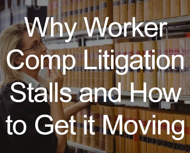 Why Worker Comp Litigation Stalls and How To Get it Moving